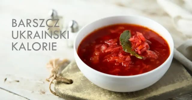 Ile kalorii ma barszcz ukraiński? Sprawdź, co naprawdę zawiera Ile kalorii ma barszcz ukraiński? Sprawdź, co naprawdę zawiera